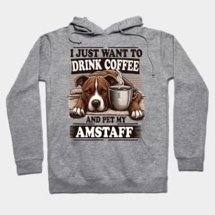 I Just Want To Drink Coffee And Pet My Amstaff Staffordshire Bull Terriers and Coffee Hoodie